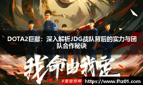 DOTA2巨献：深入解析JDG战队背后的实力与团队合作秘诀