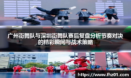 广州街舞队与深圳街舞队赛后复盘分析节奏对决的精彩瞬间与战术策略