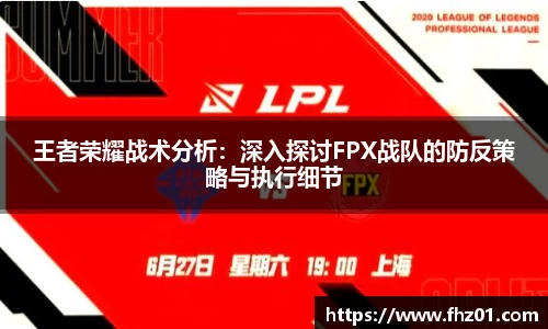 王者荣耀战术分析：深入探讨FPX战队的防反策略与执行细节
