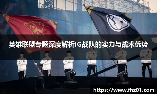 英雄联盟专题深度解析IG战队的实力与战术优势