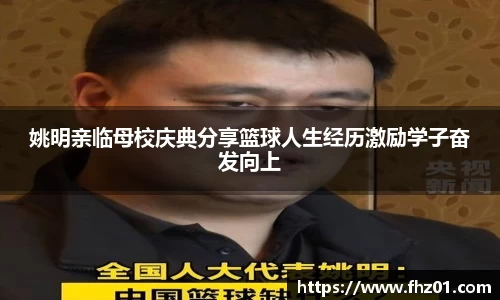 姚明亲临母校庆典分享篮球人生经历激励学子奋发向上