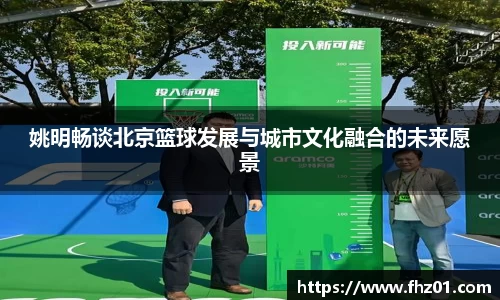 姚明畅谈北京篮球发展与城市文化融合的未来愿景