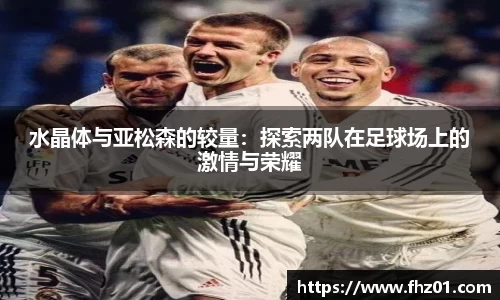 水晶体与亚松森的较量：探索两队在足球场上的激情与荣耀