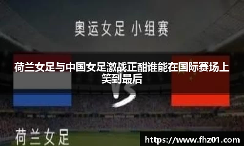 荷兰女足与中国女足激战正酣谁能在国际赛场上笑到最后