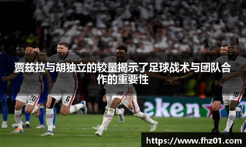 贾兹拉与胡独立的较量揭示了足球战术与团队合作的重要性