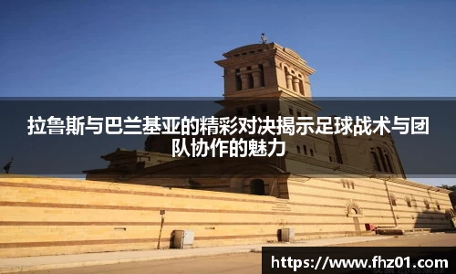 拉鲁斯与巴兰基亚的精彩对决揭示足球战术与团队协作的魅力